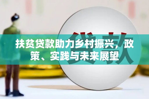花山扶贫贷款助力乡村振兴，政策、实践与未来展望