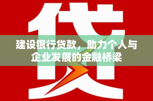 花山建设银行贷款，助力个人与企业发展的金融桥梁
