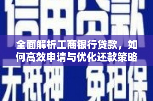 花山全面解析工商银行贷款，如何高效申请与优化还款策略