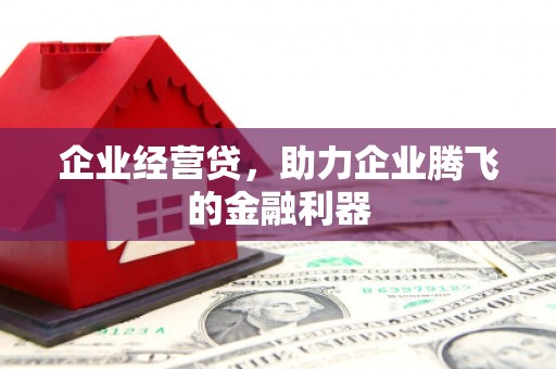 花山企业经营贷，助力企业腾飞的金融利器