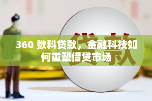 花山360 数科贷款，金融科技如何重塑借贷市场