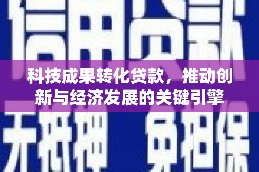 花山科技成果转化贷款，推动创新与经济发展的关键引擎