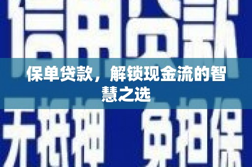 花山保单贷款，解锁现金流的智慧之选