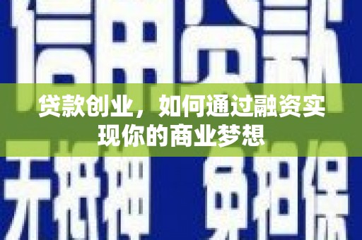 花山贷款创业，如何通过融资实现你的商业梦想