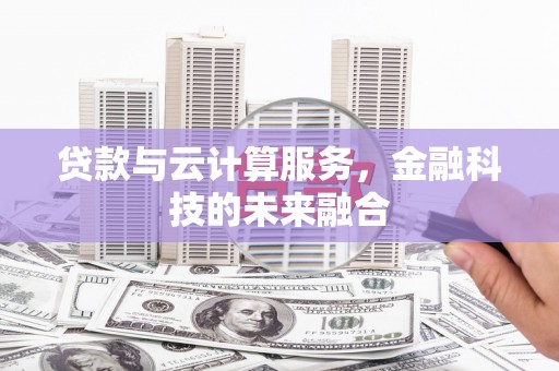 花山贷款与云计算服务，金融科技的未来融合