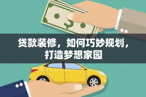 花山贷款装修，如何巧妙规划，打造梦想家园