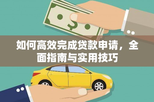 花山如何高效完成贷款申请，全面指南与实用技巧