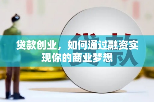 花山贷款创业，如何通过融资实现你的商业梦想