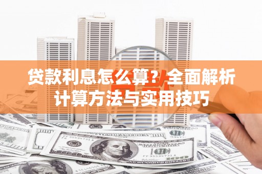 花山贷款利息怎么算？全面解析计算方法与实用技巧