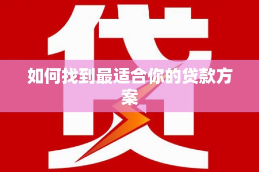 花山如何找到最适合你的贷款方案
