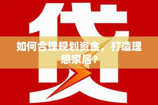 花山如何合理规划资金，打造理想家居？
